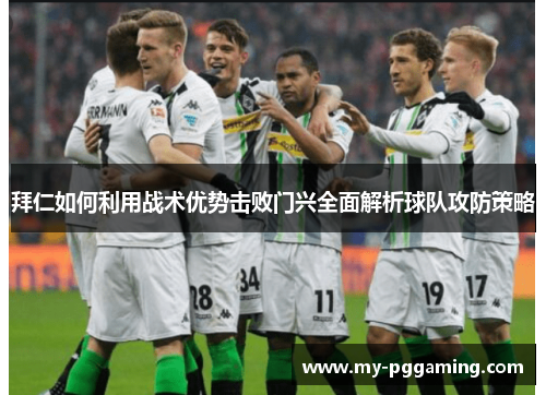 拜仁如何利用战术优势击败门兴全面解析球队攻防策略
