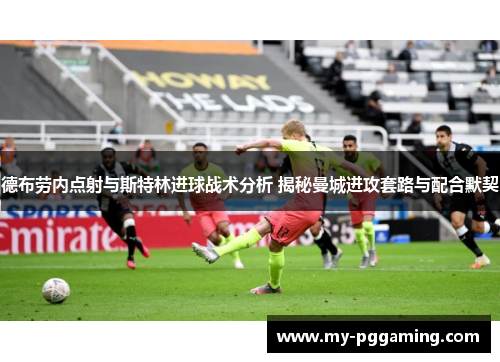 德布劳内点射与斯特林进球战术分析 揭秘曼城进攻套路与配合默契