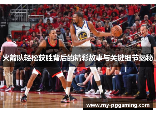 火箭队轻松获胜背后的精彩故事与关键细节揭秘