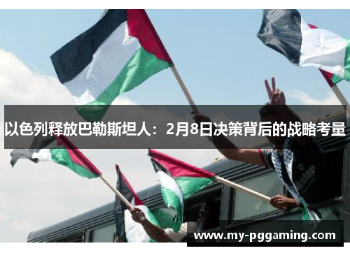 以色列释放巴勒斯坦人：2月8日决策背后的战略考量
