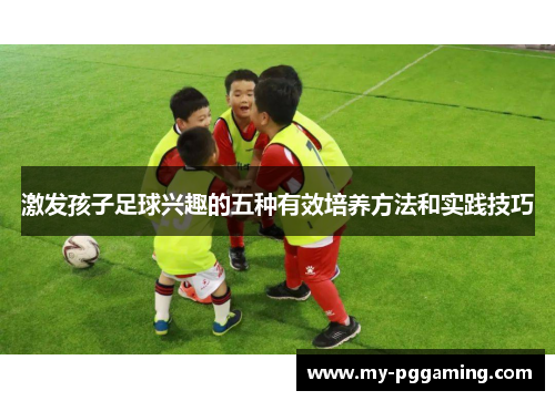 激发孩子足球兴趣的五种有效培养方法和实践技巧