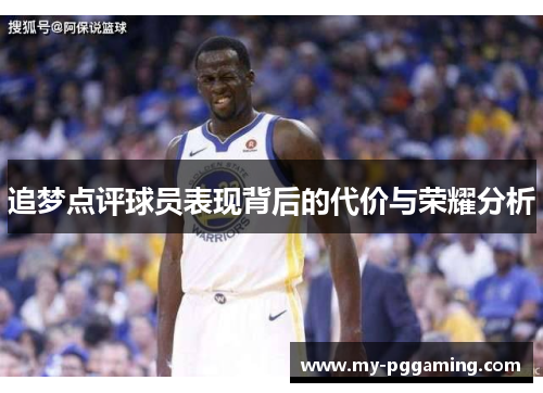 追梦点评球员表现背后的代价与荣耀分析