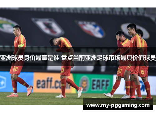 亚洲球员身价最高是谁 盘点当前亚洲足球市场最具价值球员
