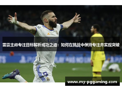 雷霆主帅专注目标解析成功之道：如何在挑战中保持专注并实现突破