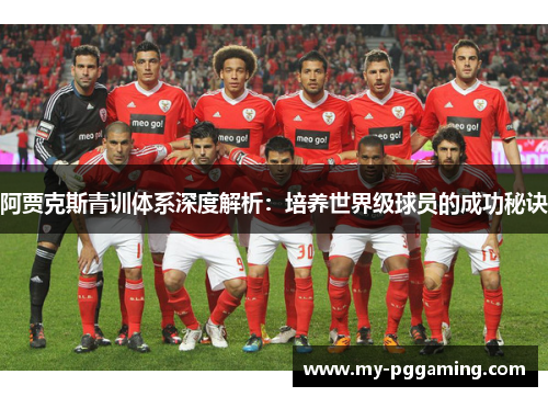 阿贾克斯青训体系深度解析：培养世界级球员的成功秘诀