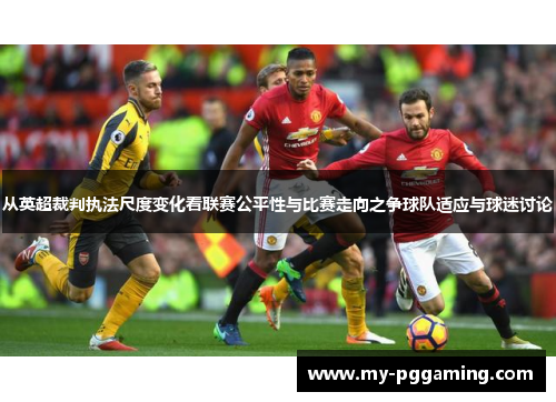 从英超裁判执法尺度变化看联赛公平性与比赛走向之争球队适应与球迷讨论