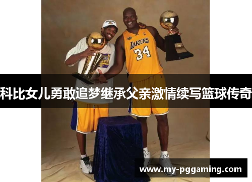科比女儿勇敢追梦继承父亲激情续写篮球传奇