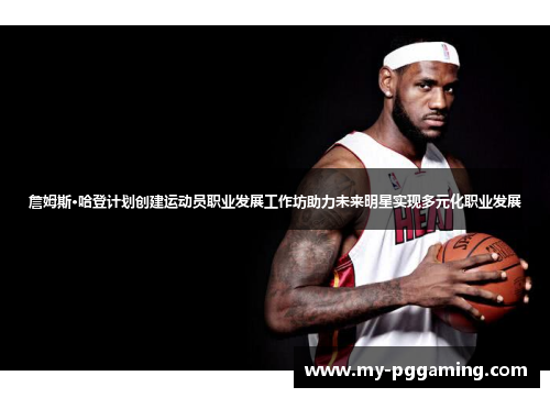 詹姆斯·哈登计划创建运动员职业发展工作坊助力未来明星实现多元化职业发展