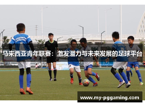 马来西亚青年联赛：激发潜力与未来发展的足球平台
